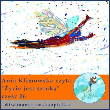 #587 Ania Klimowska czyta ”Życie jest sztuką” odcinek 6 - Żyjmy Coraz Lepiej - podcast - Kniat Tomek, Majewska-Opiełka Iwona