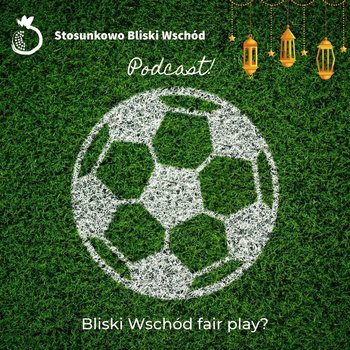 #59 Bliski Wschód fair play - Stosunkowo Bliski Wschód - podcast - Katulski Jakub, Zębala Dominika