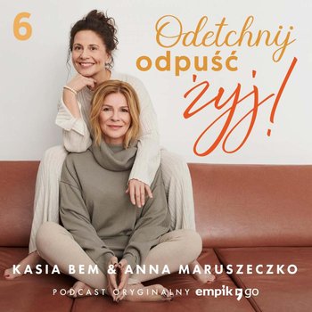 #6 Czas na jogę – Odetchnij, odpuść, żyj – Kasia Bem, Anna Maruszeczko – podcast - Maruszeczko Anna, Bem Kasia