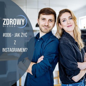 #6 Jak żyć z instagramem vol. 1 (a ciąg dalszy nastąpi)… - Zdrowy biznes - podcast - Dachowska Karolina, Dachowski Michał