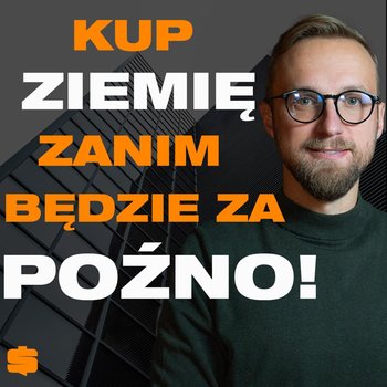 6 Powodów dlaczego inwestycja w grunty to super decyzja finansowa | Tomasz Serocki - Przygody Przedsiębiorców - podcast - Gorzycki Adrian, Kolanek Bartosz