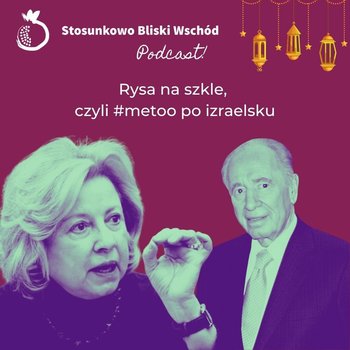 #61 Rysa na szkle, czyli #metoo po izraelsku - Stosunkowo Bliski Wschód - podcast - Katulski Jakub, Zębala Dominika