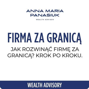 #65 Jak rozwinąć firmę za granicą? Krok po kroku - Wealth Advisory - Anna Maria Panasiuk - podcast - Panasiuk Anna Maria