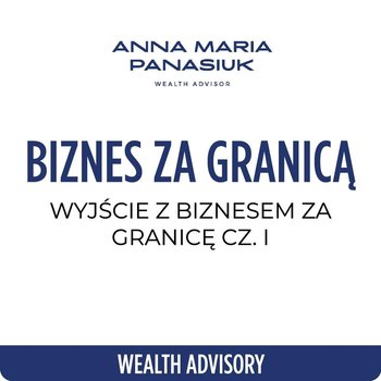 #69 Kiedy warto przenieść spółkę za granicę? Jakie są ryzyka? - Wealth Advisory - Anna Maria Panasiuk - podcast - Panasiuk Anna Maria