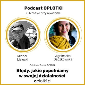 # 7 Błędy jakie popełniamy we własnej działalności - rozmowa z Michałem Lisieckim -  2019 - Oplotki - biznes przy rękodziele - podcast - Gaczkowska Agnieszka