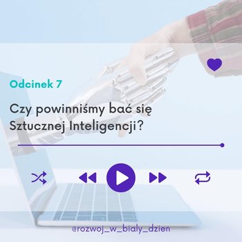 #7 Czy powinniśmy bać się Sztucznej Inteligencji? - Rozwój w Biały Dzień_1 - podcast - Kurcewicz Żaneta