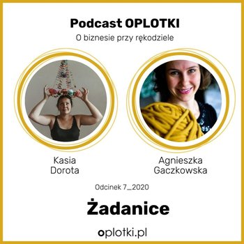#7 Żadanice - wywiad, którego trzeba posłuchać -  2020 - Oplotki - biznes przy rękodziele - podcast - Gaczkowska Agnieszka