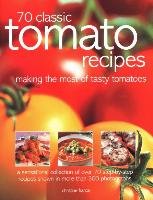 70 Classic Tomato Recipes: Making the Most of Tasty Tomatoes: A Sensational Collection of Over 70 Step-By-Step Recipes Shown in More Than 300 Pho France Christine
