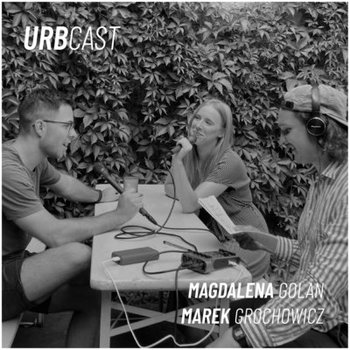 #70 Jak wygląda zagospodarowanie tymczasowe na obszarach poprzemysłowych? (goście: Magdalena Golan & Marek Grochowicz) - Urbcast - podcast o miastach - Żebrowski Marcin