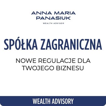 #72 Spółka zagraniczna: nowe regulacje dla Twojego biznesu, które powinieneś znać! - Wealth Advisory - Anna Maria Panasiuk - podcast - Panasiuk Anna Maria