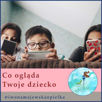 #764 Co ogląda twoje dziecko - podcast - Majewska-Opiełka Iwona, Kniat Tomek