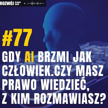 #77 Gdy AI brzmi jak człowiek. Czy masz prawo wiedzieć z kim rozmawiasz? - Rozwój w Biały Dzień - podcast - Kurcewicz Żaneta