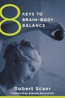 8 Keys to Brain-Body Balance - Scaer Robert