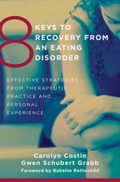 8 Keys to Recovery from an Eating Disorder: Effective Strategies from Therapeutic Practice and Personal Experience Carolyn Costin