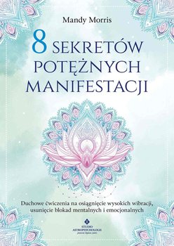 8 sekretów potężnych manifestacji - Mandy Morris