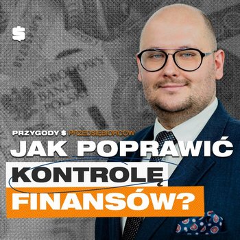 8 sposobów na lepsze kontrolowanie finansów w firmie | Wojciech Plona - Przygody Przedsiębiorców - podcast - Kolanek Bartosz, Gorzycki Adrian