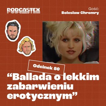 #80 "Ballada o lekkim zabarwieniu erotycznym" (gościnnie: Bolesław Chromry) - Podcastex - podcast o latach 90 - podcast - Przybyszewski Bartek, Witkowski Mateusz