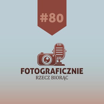 #80 MigKawka z... Anią Ulanicką - Fotograficznie rzecz biorąc - podcast - Kasolik Szymon