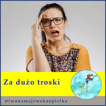 #806 Za dużo troski - Żyjmy Coraz Lepiej - podcast - Majewska-Opiełka Iwona, Kniat Tomek