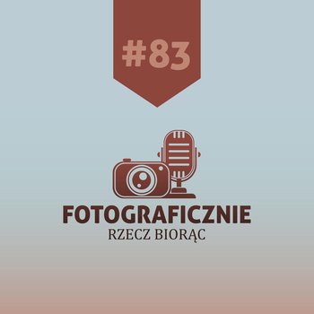 #83 Błędy Fotografa - Fotograficznie rzecz biorąc - podcast - Kasolik Szymon