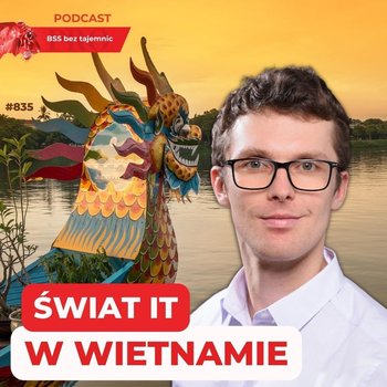 #835 Świat IT w Wietnamie - BSS bez tajemnic - podcast - Doktór Wiktor