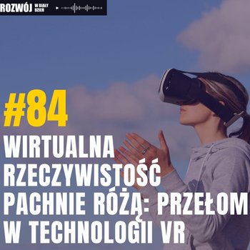 #84 Wirtualna Rzeczywistość Pachnie Różą: Przełom w Technologii VR! - Rozwój w Biały Dzień - podcast - Kurcewicz Żaneta
