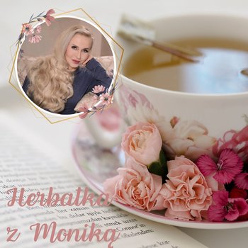 #85 Herbatka z Moniką – cz. I Podcast, Pogadanki, Komentarze, Aktualności | Monika Cichocka - Monika Cichocka Wysoka Świadomość - podcast - Cichocka Monika