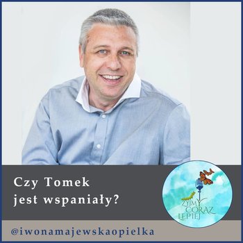 #855 Czy Tomek jest wspaniały? - Żyjmy Coraz Lepiej - podcast - Majewska-Opiełka Iwona, Kniat Tomek