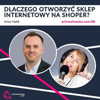 #88 Dlaczego otworzyć sklep internetowy na Shoper? – Artur Halik - Firma on-line - podcast - Chmielewska Agata