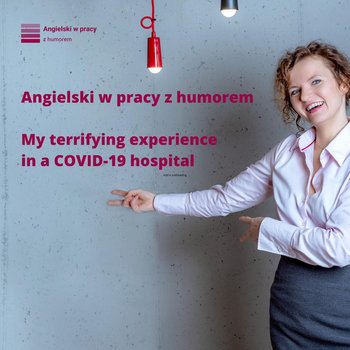 #9 My terrifying experience in a COVID-19 hospital - Angielski w pracy z humorem - podcast - Sielicka Katarzyna