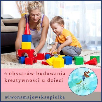 #926 6 obszarów budowania kreatywności u dzieci - Żyjmy Coraz Lepiej - podcast - Majewska-Opiełka Iwona, Kniat Tomek