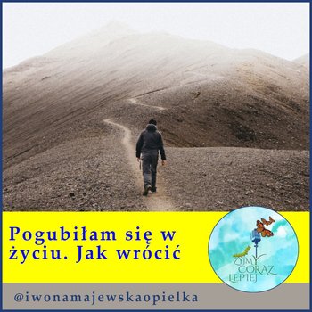 #940 Pogubiłam się w życiu. Jak wrócić - podcast - Majewska-Opiełka Iwona, Kniat Tomek