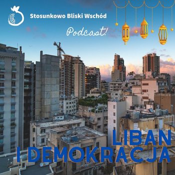 #95 Liban i demokracja - Stosunkowo Bliski Wschód - podcast - Katulski Jakub, Zębala Dominika