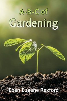 A-B-C of Gardening - Eugene Rexford Eben