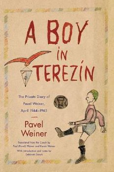 A Boy in Terezín: The Private Diary of Pavel Weiner, April 1944-April 1945 - Weiner Pavel