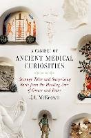 A Cabinet of Ancient Medical Curiosities: Strange Tales and Surprising Facts from the Healing Arts of Greece and Rome - Mckeown J. C.