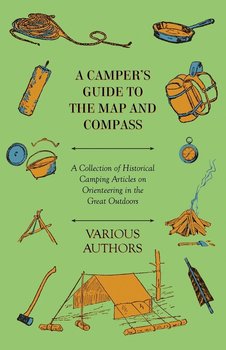 A Camper's Guide to the Map and Compass - A Collection of Historical Camping Articles on Orienteering in the Great Outdoors - Various