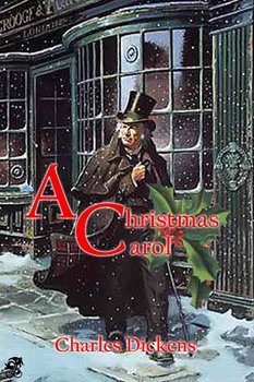 A Christmas Carol in Prose: Being a Ghost Story of Christmas - Dickens Charles