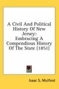 A Civil and Political History of New Jersey: Embracing a Compendious History of the State (1851) - Mulford Isaac S., Mulford Isaac Skillman