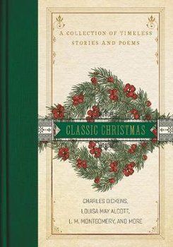 A Classic Christmas: A Collection of Timeless Stories and Poems - May Alcott Louisa