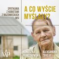 A co wyście myślały? Spotkania z kobietami z mazowieckich wsi - audiobook - Pajączkowska Agnieszka, Zbroja Aleksandra
