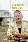 A co wyście myślały? Spotkania z kobietami z mazowieckich wsi - ebook mobi - Pajączkowska Agnieszka, Zbroja Aleksandra