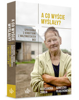 A co wyście myślały? Spotkania z kobietami z mazowieckich wsi Pajączkowska Agnieszka, Zbroja Aleksandra
