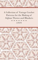 A Collection of Vintage Crochet Patterns for the Making of Afghan Throws and Blankets Anon