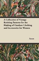 A Collection of Vintage Knitting Patterns for the Making of Outdoor Clothing and Accessories for Women - Anon