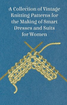 A Collection of Vintage Knitting Patterns for the Making of Smart Dresses and Suits for Women - Anon
