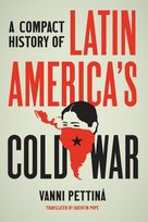 A Compact History of Latin America's Cold War Vanni Pettina
