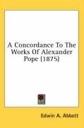 A Concordance to the Works of Alexander Pope (1875) - Abbott Edwin Abbott, Abbott Edwin A.
