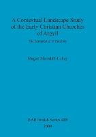 A Contextual Landscape Study of the Early Christian Churches of Argyll - Megan Meredith-Lobay