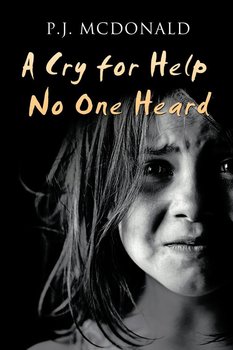 A Cry for Help No One Heard - McDonald P.J.